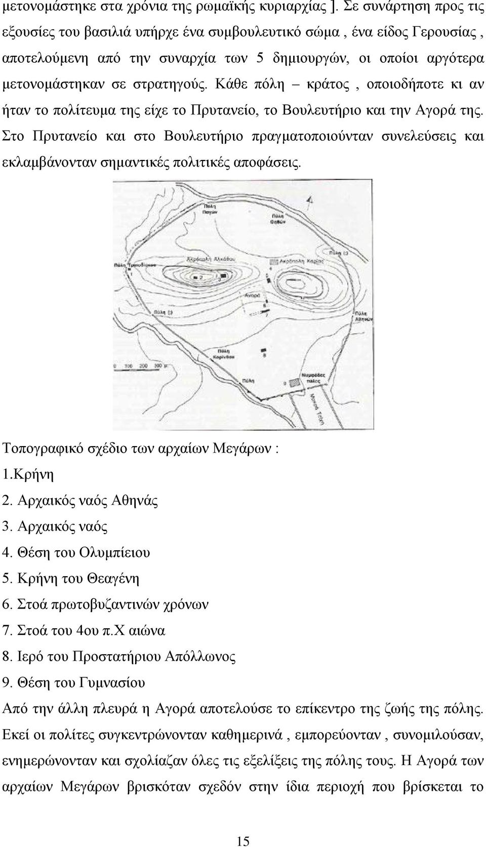 Κάθε πόλη κράτος, οποιοδήποτε κι αν ήταν το πολίτευμα της είχε το Πρυτανείο, το Βουλευτήριο και την Αγορά της.