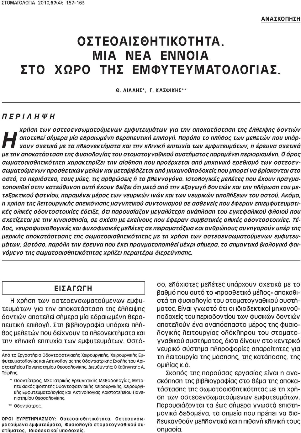 Παρόλο το πλήθος των µελετών που υπάρχουν σχετικά µε τα πλεονεκτήµατα και την κλινική επιτυχία των εµφυτευµάτων, η έρευνα σχετικά µε την αποκατάσταση της φυσιολογίας του στοµατογναθικού συστήµατος