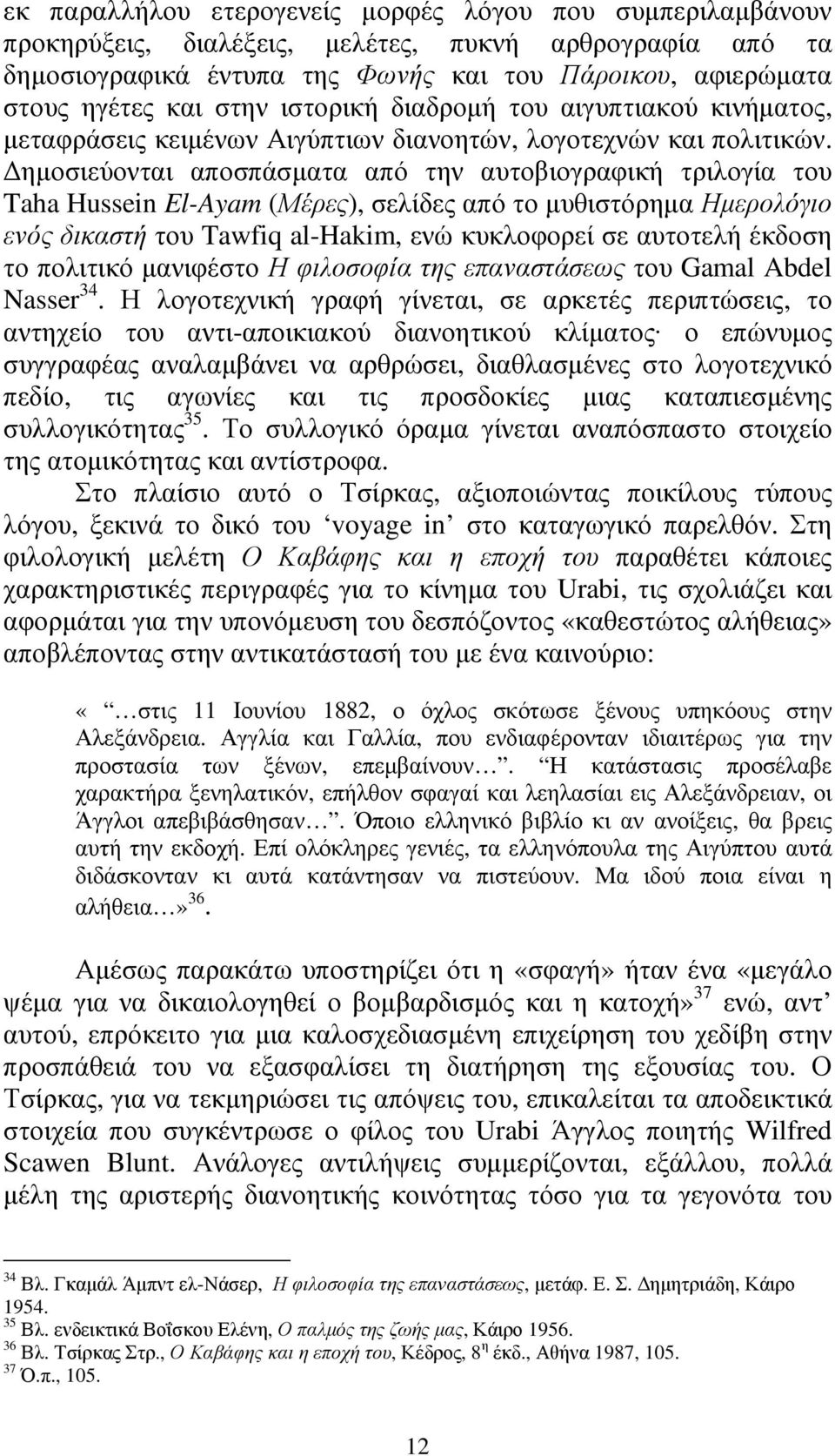 ηµοσιεύονται αποσπάσµατα από την αυτοβιογραφική τριλογία του Taha Hussein El-Ayam (Μέρες), σελίδες από το µυθιστόρηµα Ηµερολόγιο ενός δικαστή του Tawfiq al-hakim, ενώ κυκλοφορεί σε αυτοτελή έκδοση το