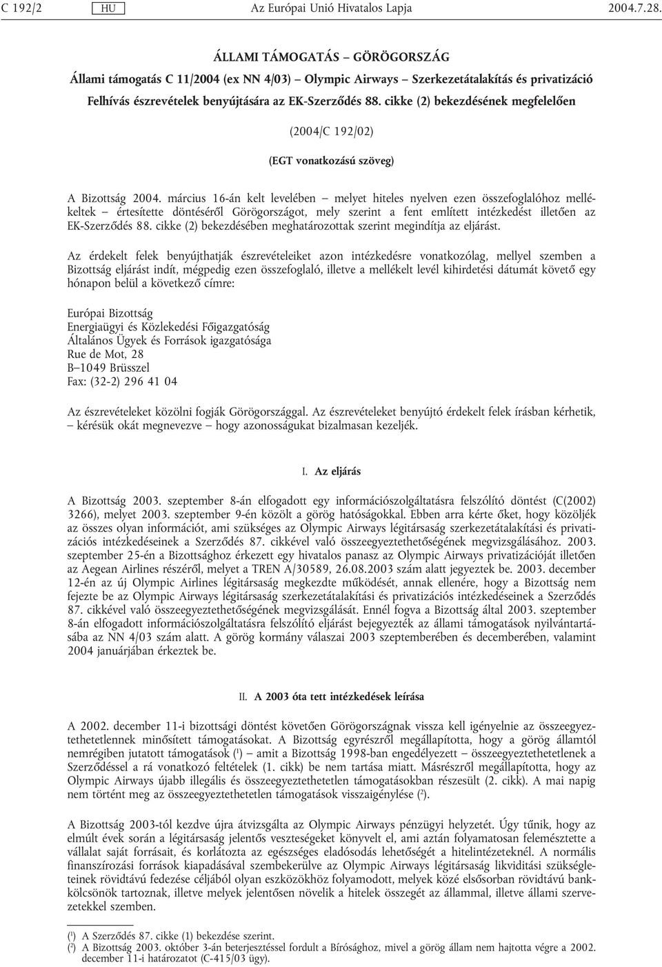 március 16-án kelt levelében melyet hiteles nyelven ezen összefoglalóhoz mellékeltek értesítette döntéséről Görögországot, mely szerint a fent említett intézkedést illetően az EK-Szerződés 88.