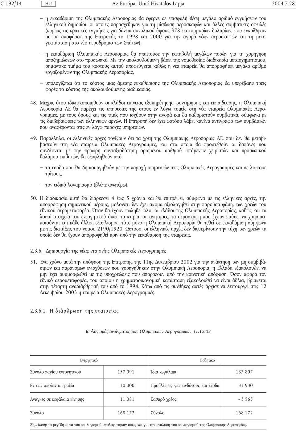 στο νέο αεροδρόµιο των Σπάτων), η εκκαθάριση Ολυµπιακής Αεροπορίας θα απαιτούσε την καταβολή µεγάλων ποσών για τη χορήγηση αποζηµιώσεων στο προσωπικό.