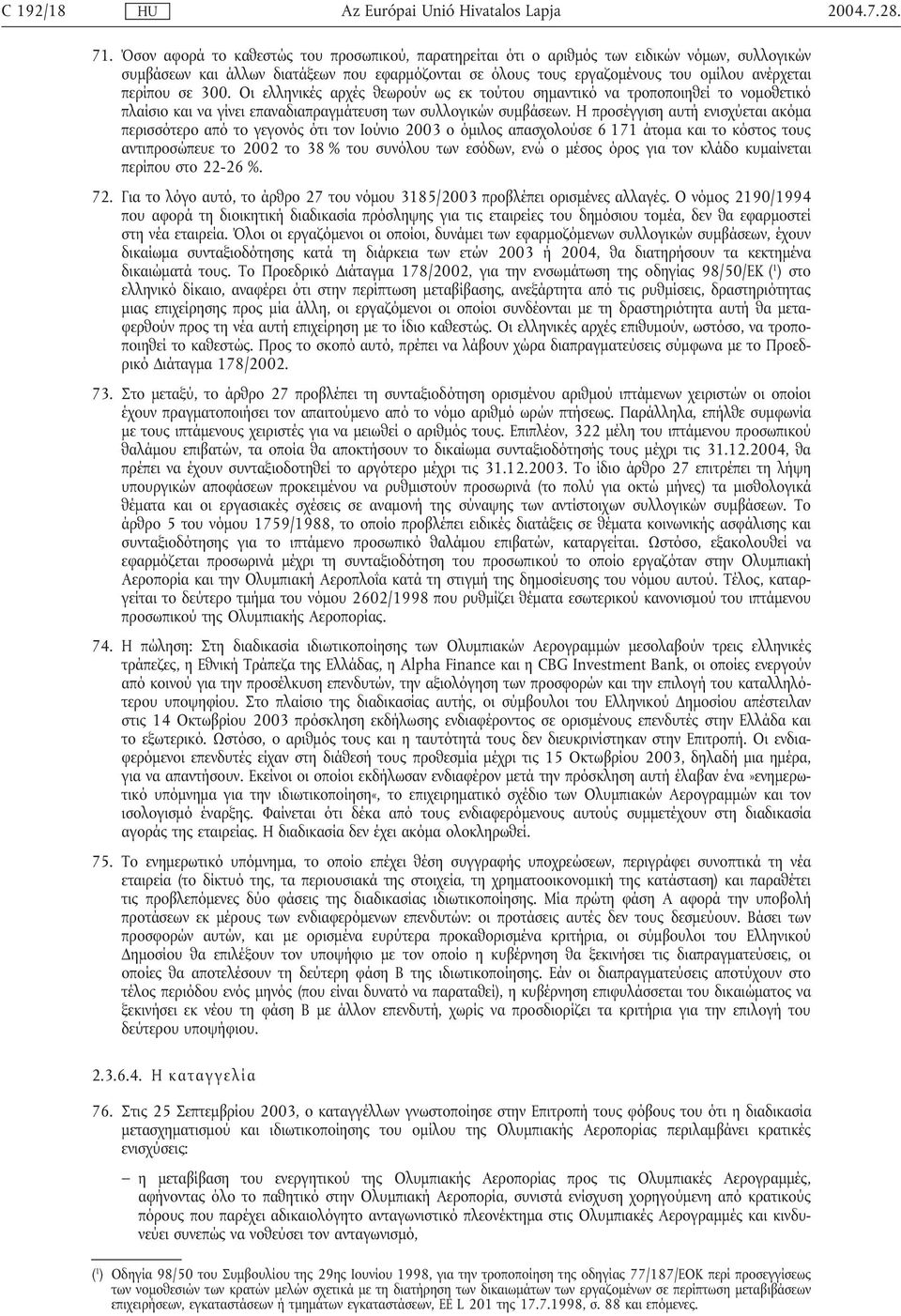 σε 300. Οι ελληνικές αρχές θεωρούν ως εκ τούτου σηµαντικό να τροποποιηθεί το νοµοθετικό πλαίσιο και να γίνει επαναδιαπραγµάτευση των συλλογικών συµβάσεων.