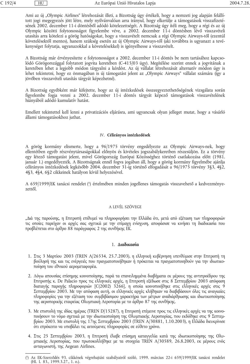 december 11-i döntésben lévő visszavételi utasítás arra kötelezi a görög hatóságokat, hogy a visszavételt nemcsak a régi Olympic Airways-től (ezentúl követelésektől mentes), hanem szükség esetén az