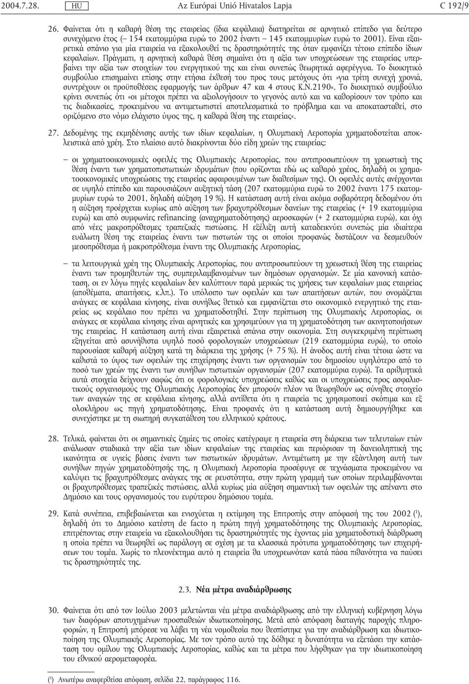 Πράγµατι, η αρνητική καθαρά θέση σηµαίνει ότι η αξία των υποχρεώσεων της εταιρείας υπερβαίνει την αξία των στοιχείων του ενεργητικού της και είναι συνεπώς θεωρητικά αφερέγγυα.