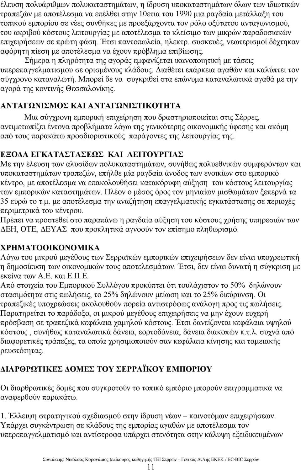 συσκευές, νεωτερισμοί δέχτηκαν αφόρητη πίεση με αποτέλεσμα να έχουν πρόβλημα επιβίωσης. Σήμερα η πληρότητα της αγοράς εμφανίζεται ικανοποιητική με τάσεις υπερεπαγγελματισμου σε ορισμένους κλάδους.