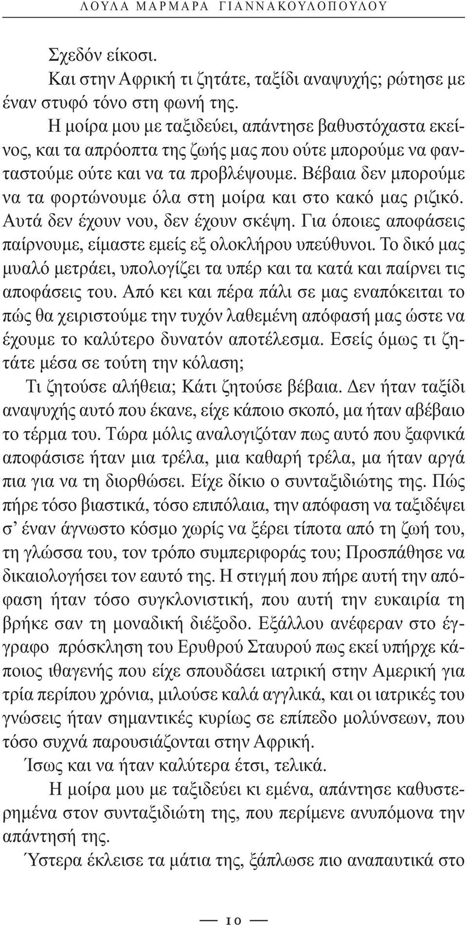 Βέβαια δεν μπορούμε να τα φορτώνουμε όλα στη μοίρα και στο κακό μας ριζικό. Αυτά δεν έχουν νου, δεν έχουν σκέψη. Για όποιες αποφάσεις παίρνουμε, είμαστε εμείς εξ ολοκλήρου υπεύθυνοι.