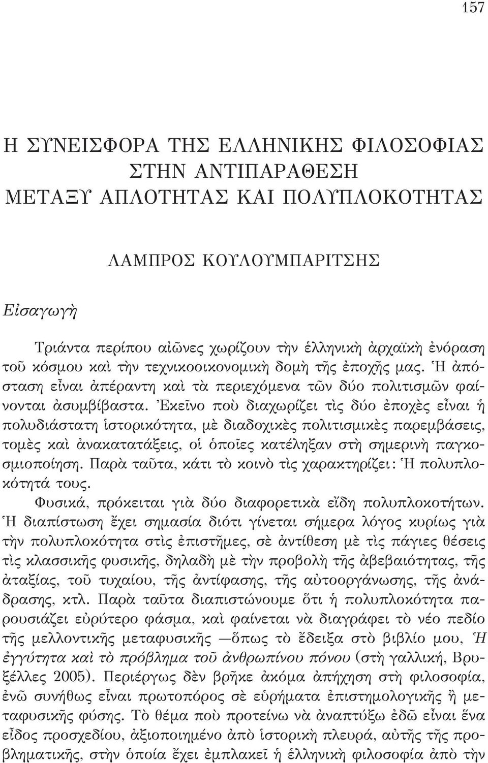 Ἐκεῖνο ποὺ διαχωρίζει τὶς δύο ἐποχὲς εἶναι ἡ πολυδιάστατη ἱστορικότητα, μὲ διαδοχικὲς πολιτισμικὲς παρεμβά σεις, τομὲς καὶ ἀνακατατάξεις, οἱ ὁποῖες κατέληξαν στὴ σημερινὴ παγκοσμιοποίηση.