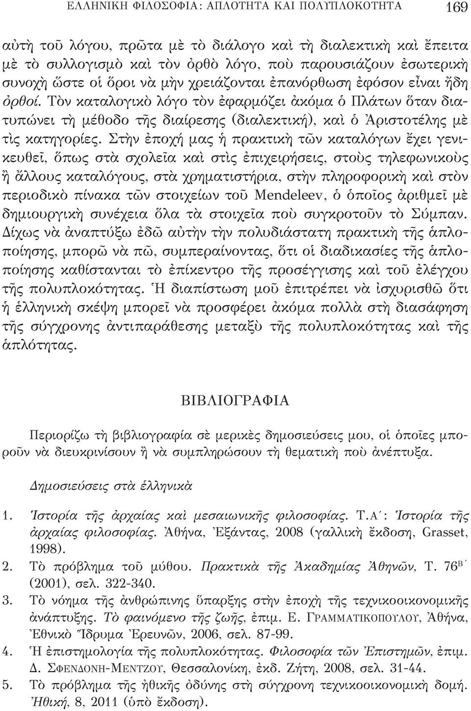 Στὴν ἐποχή μας ἡ πρακτικὴ τῶν καταλόγων ἔχει γενικευθεῖ, ὅπως στὰ σχολεῖα καὶ στὶς ἐπιχειρήσεις, στοὺς τηλεφωνικοὺς ἢ ἄλλους καταλόγους, στὰ χρηματιστή ρια, στὴν πληροφορικὴ καὶ στὸν περιοδικὸ πίνακα