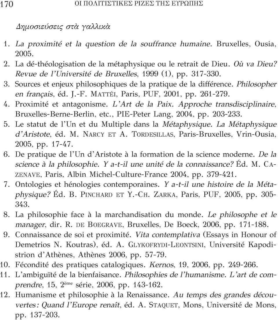 Philosopher en français, éd. J.-F. MAttéi, Paris, PUF, 2001, pp. 261-279. 4. Proximité et antagonisme. L Art de la Paix. Approche transdisciplinaire, Bruxelles-Berne-Berlin, etc.