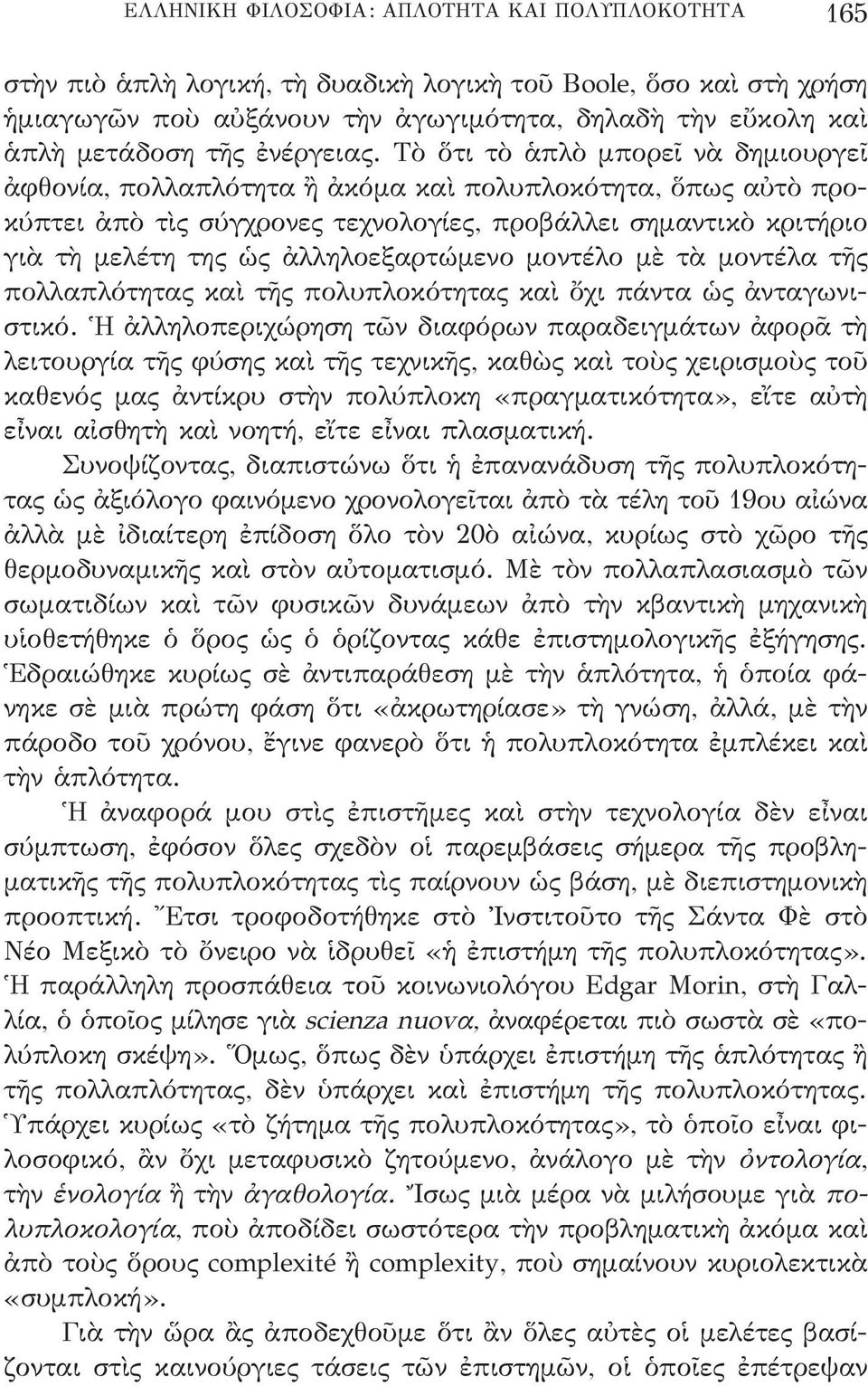 Τὸ ὅτι τὸ ἁπλὸ μπορεῖ νὰ δημιουργεῖ ἀφθονία, πολλαπλότητα ἢ ἀκόμα καὶ πολυπλοκότητα, ὅπως αὐτὸ προκύπτει ἀπὸ τὶς σύγχρονες τεχνολογίες, προβάλλει σημαντικὸ κριτήριο γιὰ τὴ μελέτη της ὡς