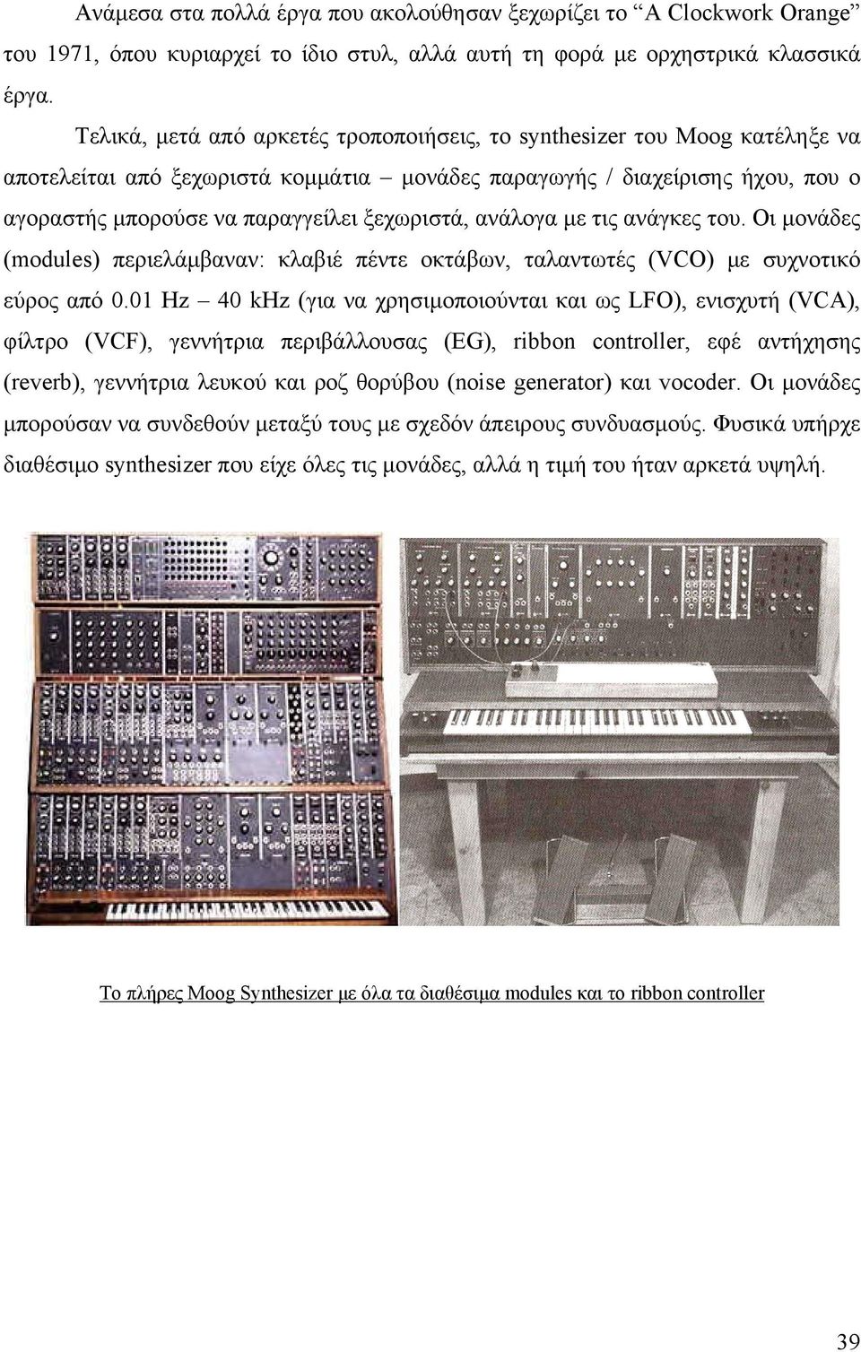 ανάλογα με τις ανάγκες του. Οι μονάδες (modules) περιελάμβαναν: κλαβιέ πέντε οκτάβων, ταλαντωτές (VCO) με συχνοτικό εύρος από 0.