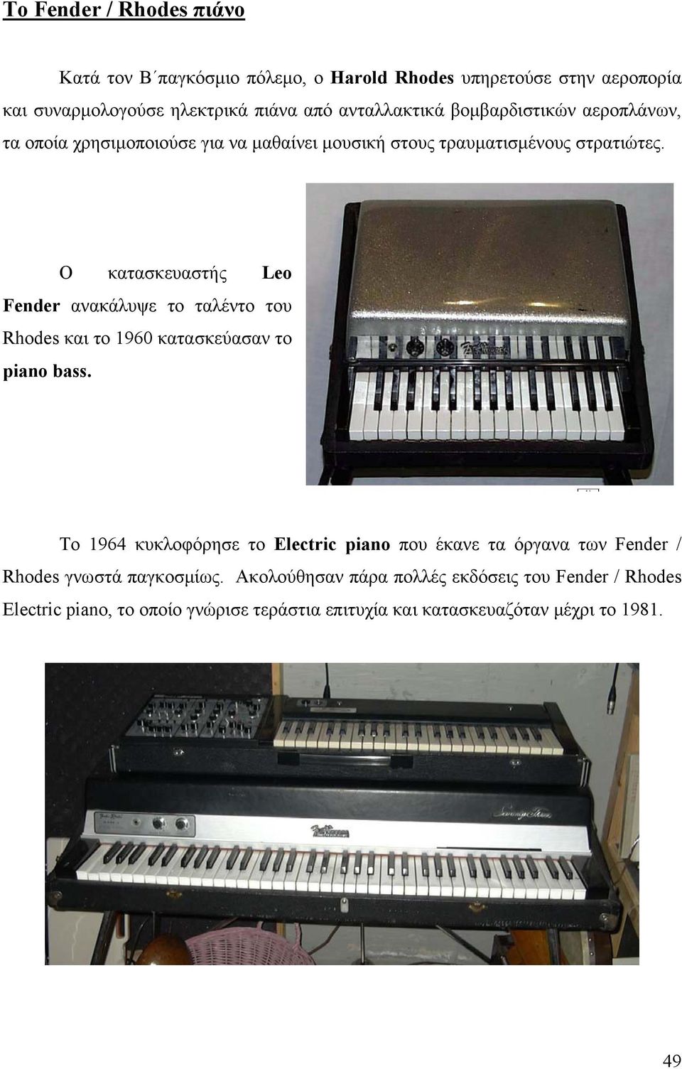 Ο κατασκευαστής Leo Fender ανακάλυψε το ταλέντο του Rhodes και το 1960 κατασκεύασαν το piano bass.