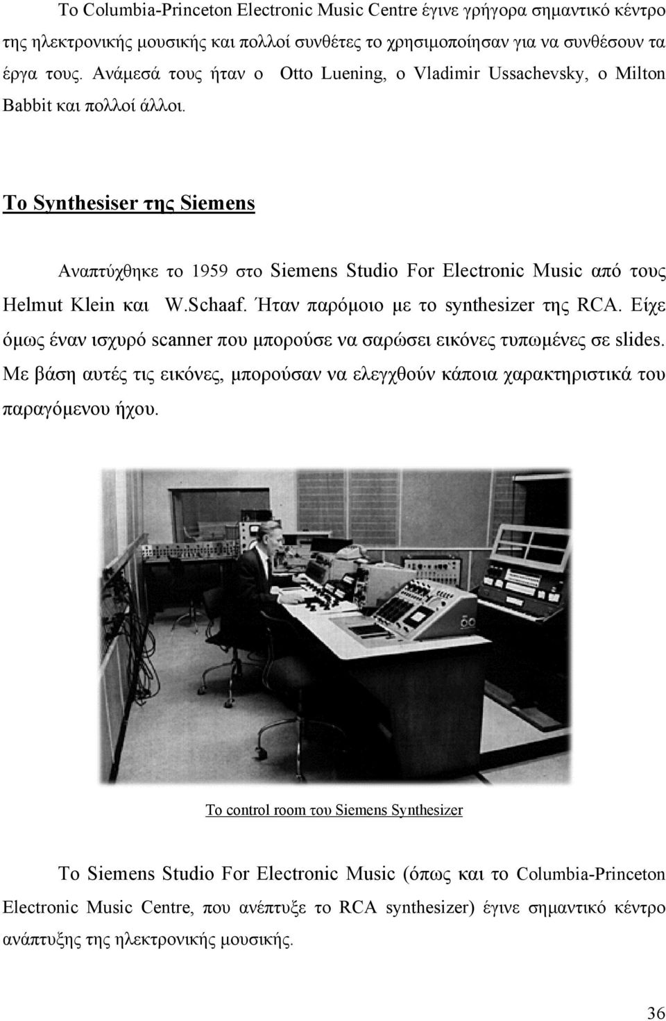 To Synthesiser της Siemens Αναπτύχθηκε το 1959 στο Siemens Studio For Electronic Music από τους Helmut Klein και W.Schaaf. Ήταν παρόμοιο με το synthesizer της RCA.