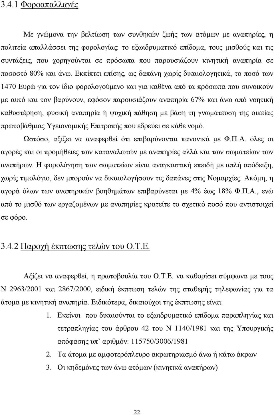 Εκπίπτει επίσης, ως δαπάνη χωρίς δικαιολογητικά, το ποσό των 1470 Ευρώ για τον ίδιο φορολογούµενο και για καθένα από τα πρόσωπα που συνοικούν µε αυτό και τον βαρύνουν, εφόσον παρουσιάζουν αναπηρία