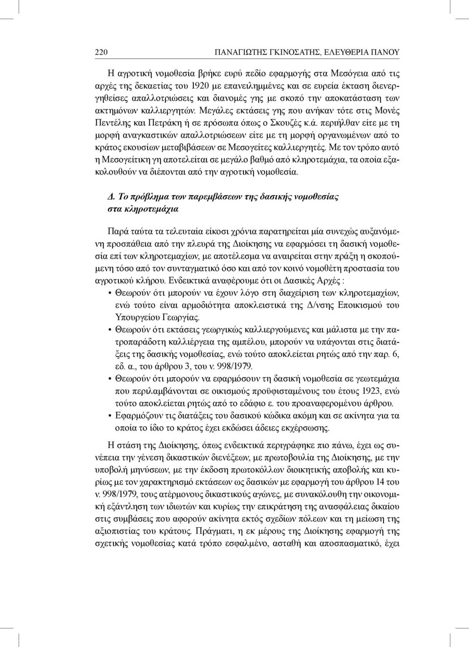 ταση των ακτημόνων καλλιεργητών. Μεγάλες εκτάσεις γης που ανήκαν τότε στις Μονές Πεντέλης και Πετράκη ή σε πρόσωπα όπως ο Σκουζές κ.ά. περιήλθαν είτε με τη μορφή αναγκαστικών απαλλοτριώσεων είτε με τη μορφή οργανωμένων από το κράτος εκουσίων μεταβιβάσεων σε Μεσογείτες καλλιεργητές.