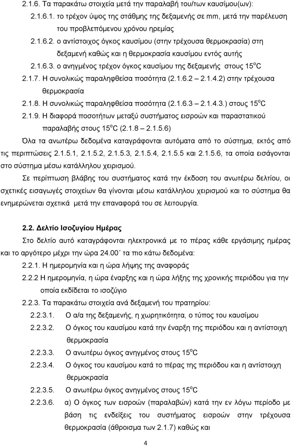 1.4.3.) ζηνπο 15 ν C 2.1.9. Η δηαθνξά πνζνηήησλ κεηαμύ ζπζηήκαηνο εηζξνώλ θαη παξαζηαηηθνύ παξαιαβήο ζηνπο 15 ν C (2.1.8 2.1.5.6) Όια ηα αλσηέξσ δεδνκέλα θαηαγξάθνληαη απηόκαηα από ην ζύζηεκα, εθηόο από ηηο πεξηπηώζεηο 2.