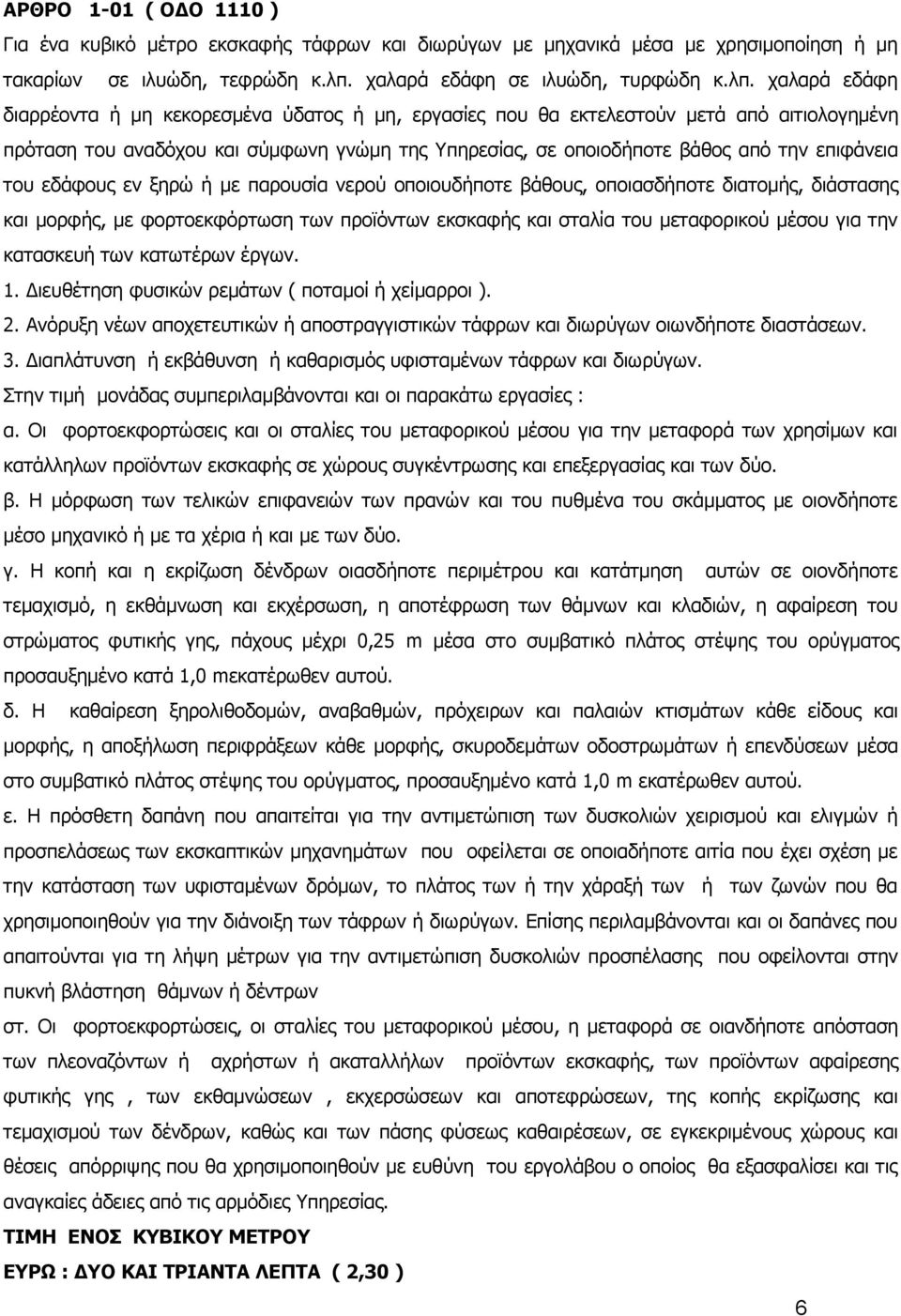 χαλαρά εδάφη διαρρέοντα ή μη κεκορεσμένα ύδατος ή μη, εργασίες που θα εκτελεστούν μετά από αιτιολογημένη πρόταση του αναδόχου και σύμφωνη γνώμη της Υπηρεσίας, σε οποιοδήποτε βάθος από την επιφάνεια