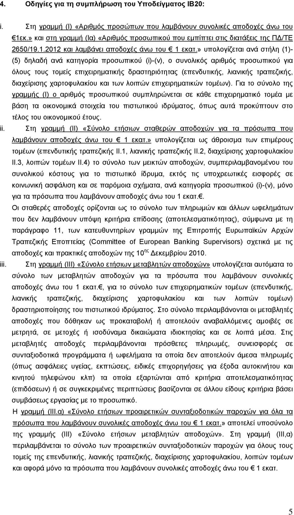 » υπολογίζεται ανά στήλη (1)- (5) δηλαδή ανά κατηγορία προσωπικού (i)-(v), ο συνολικός αριθμός προσωπικού για όλους τους τομείς επιχειρηματικής δραστηριότητας (επενδυτικής, λιανικής τραπεζικής,