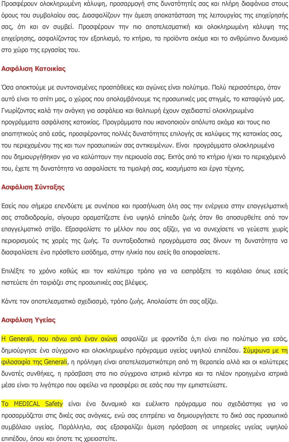 Προσφέρουν την πιο αποτελεσματική και ολοκληρωμένη κάλυψη της επιχείρησης, ασφαλίζοντας τον εξοπλισμό, το κτήριο, τα προϊόντα ακόμα και το ανθρώπινο δυναμικό στο χώρο της εργασίας του.