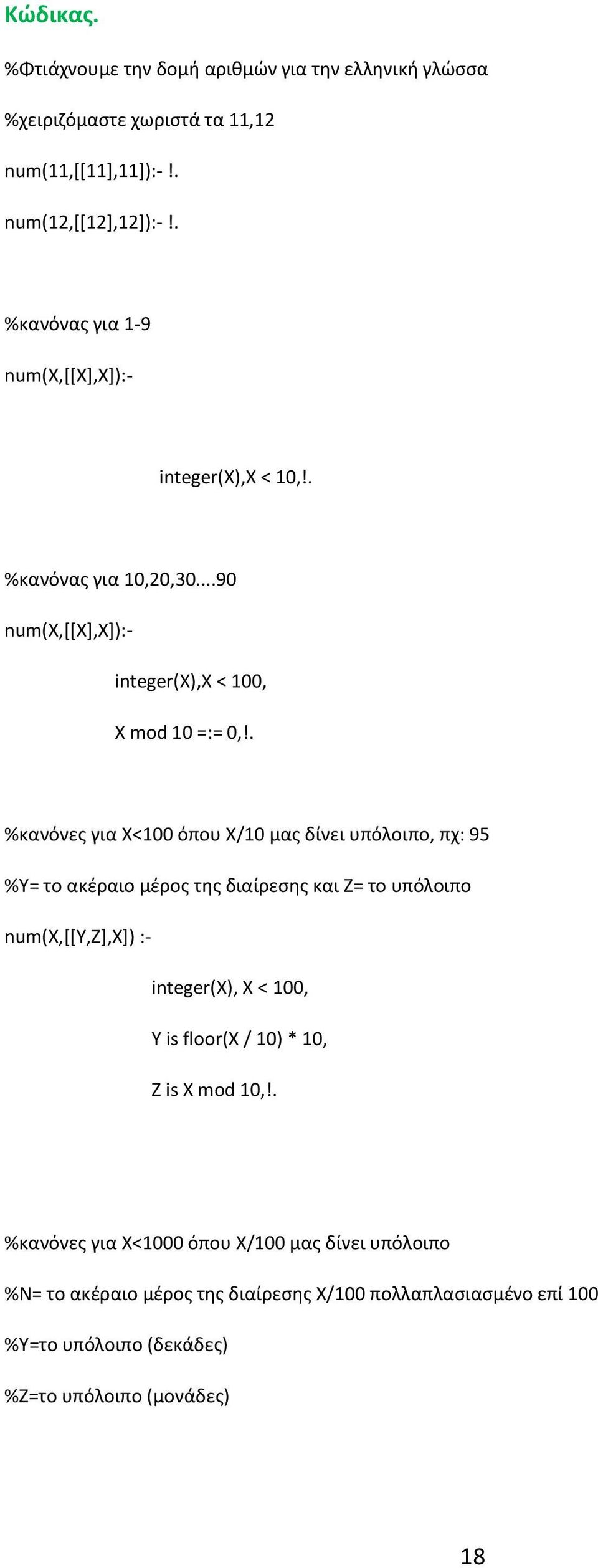 . %κανόνες για Χ<100 όπου Χ/10 μας δίνει υπόλοιπο, πχ: 95 %Υ= το ακέραιο μέρος της διαίρεσης και Ζ= το υπόλοιπο num(x,[[y,z],x]) :- integer(x), X < 100, Y is