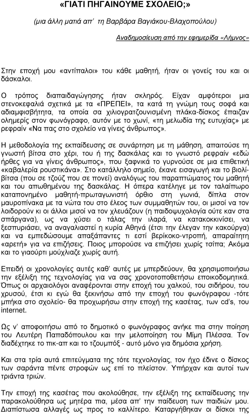 Είχαν αμφότεροι μια στενοκεφαλιά σχετικά με τα «ΠΡΕΠΕΙ», τα κατά τη γνώμη τους σοφά και αδιαμφισβήτητα, τα οποία σα χιλιογρατζουνισμένη πλάκα-δίσκος έπαιζαν ολημερίς στον φωνόγραφο, αυτόν με το χωνί,