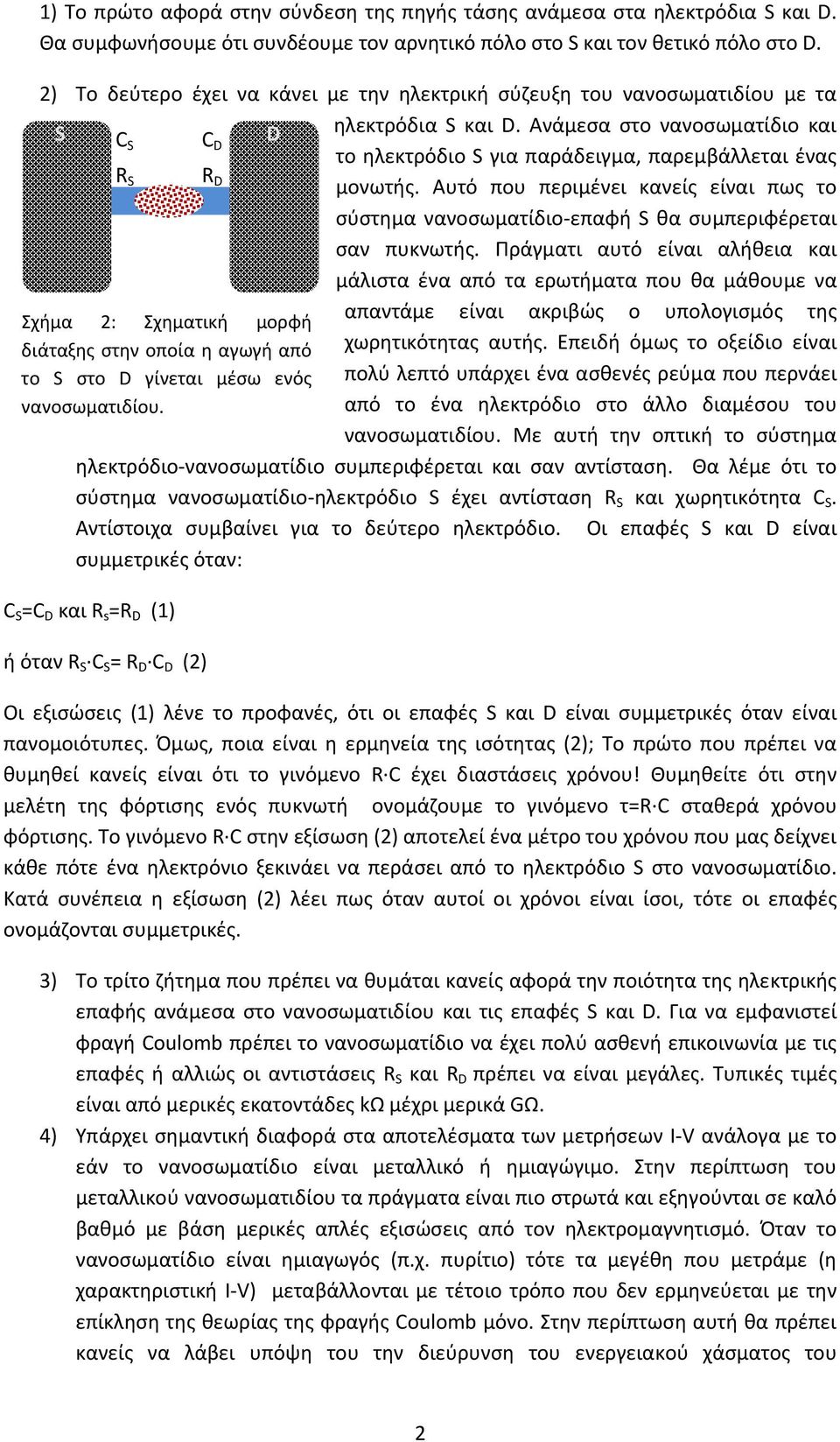 Ανάμεσα στο νανοσωματίδιο και το ηλεκτρόδιο για παράδειγμα, παρεμβάλλεται ένας μονωτής. Αυτό που περιμένει κανείς είναι πως το σύστημα νανοσωματίδιοεπαφή θα συμπεριφέρεται σαν πυκνωτής.