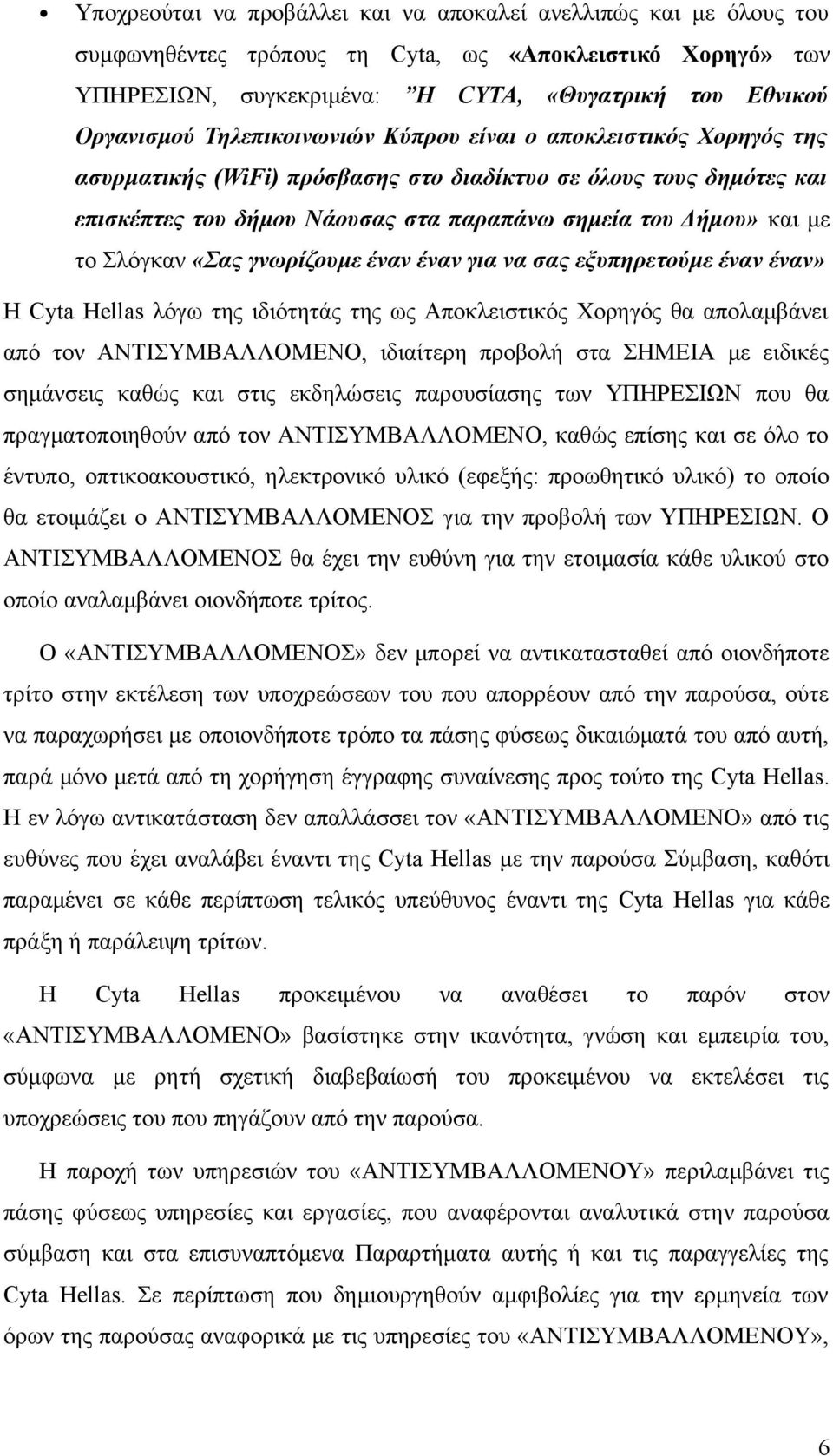 Σλόγκαν «Σας γνωρίζουμε έναν έναν για να σας εξυπηρετούμε έναν έναν» Η Cyta Hellas λόγω της ιδιότητάς της ως Αποκλειστικός Χορηγός θα απολαμβάνει από τον ΑΝΤΙΣΥΜΒΑΛΛΟΜΕΝΟ, ιδιαίτερη προβολή στα