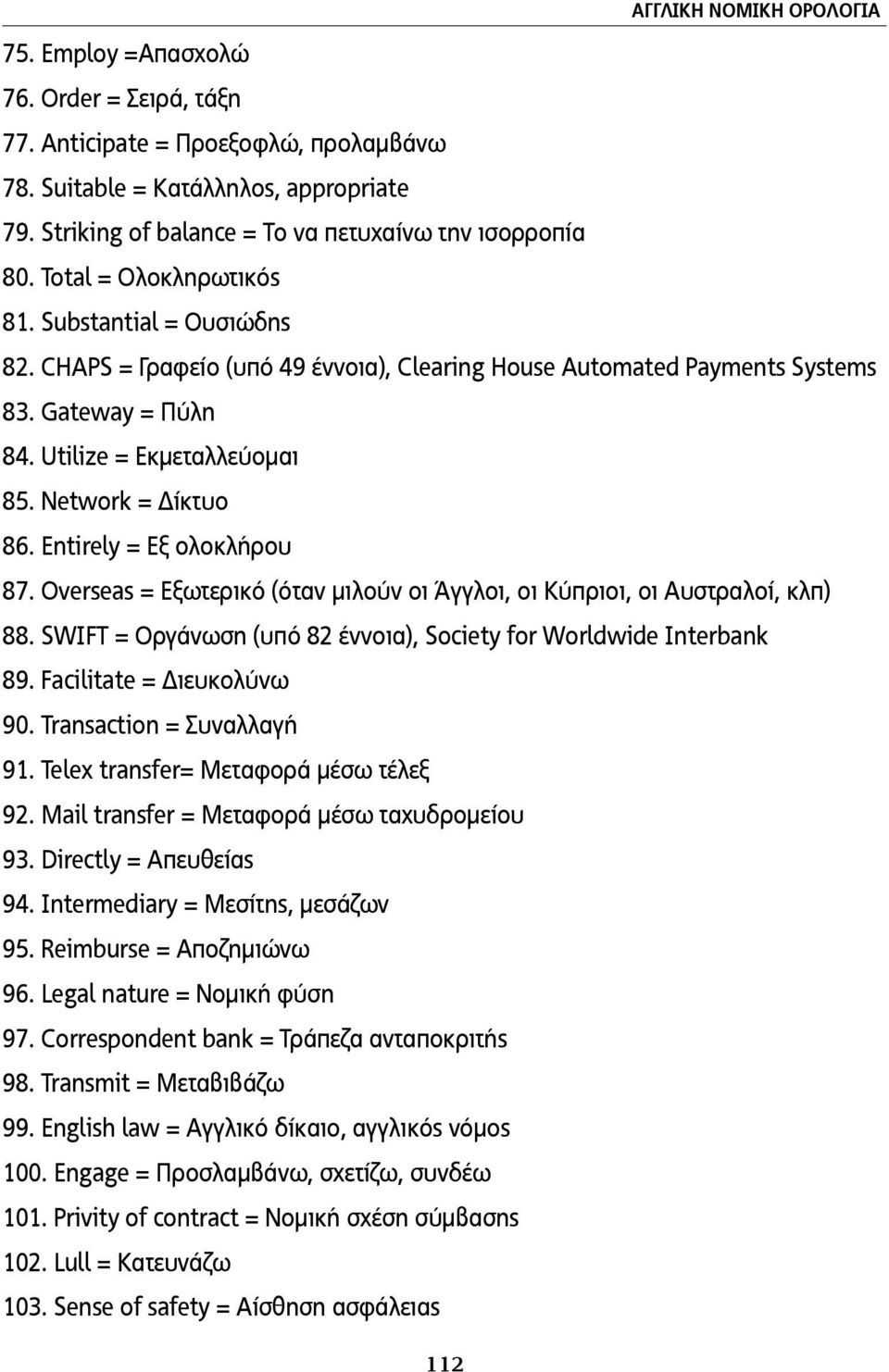 Gateway = Πύλη 84. Utilize = Εκµεταλλεύοµαι 85. Network = Δίκτυο 86. Entirely = Εξ ολοκλήρου 87. Overseas = Εξωτερικό (όταν µιλούν οι Άγγλοι, οι Κύπριοι, οι Αυστραλοί, κλπ) 88.