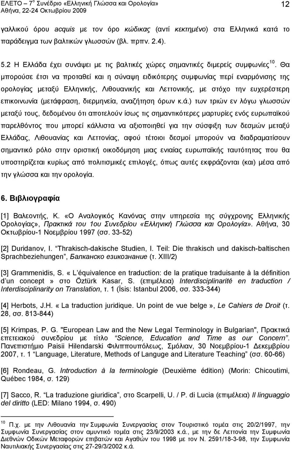 Θα μπορούσε έτσι να προταθεί και η σύναψη ειδικότερης συμφωνίας περί εναρμόνισης της ορολογίας μεταξύ Ελληνικής, Λιθουανικής και Λεττονικής, με στόχο την ευχερέστερη επικοινωνία (μετάφραση,