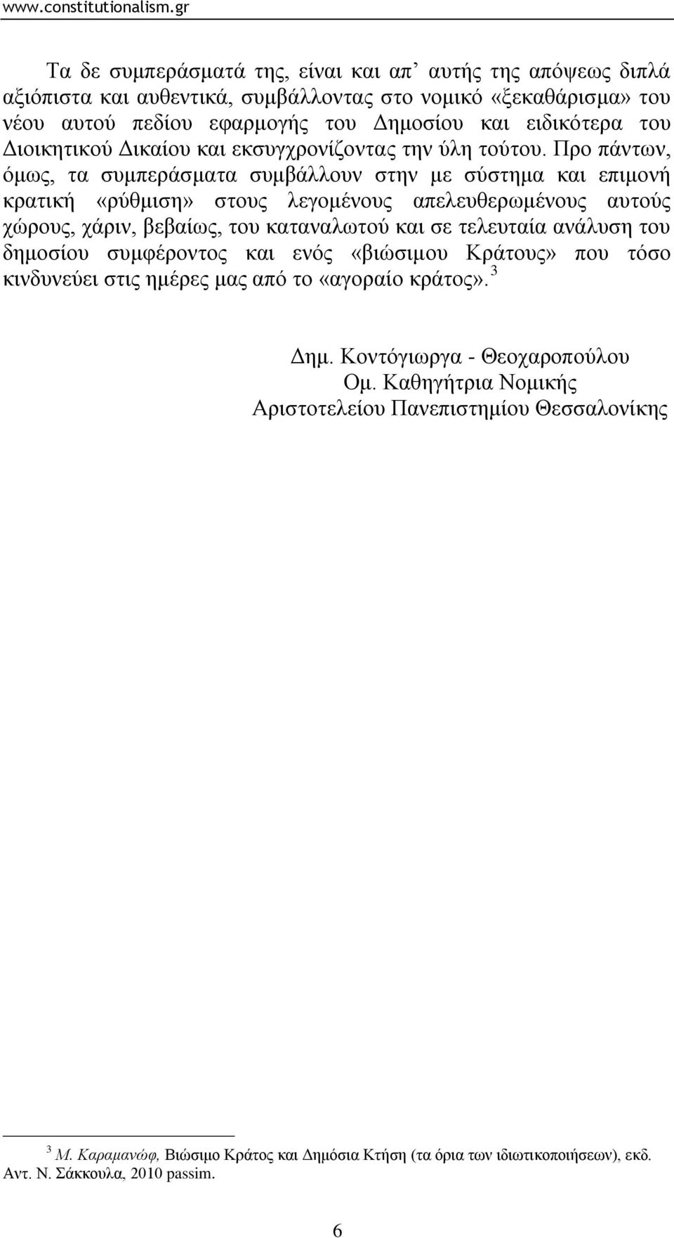 Πξν πάλησλ, όκσο, ηα ζπκπεξάζκαηα ζπκβάιινπλ ζηελ κε ζύζηεκα θαη επηκνλή θξαηηθή «ξύζκηζε» ζηνπο ιεγνκέλνπο απειεπζεξσκέλνπο απηνύο ρώξνπο, ράξηλ, βεβαίσο, ηνπ θαηαλαισηνύ θαη ζε ηειεπηαία