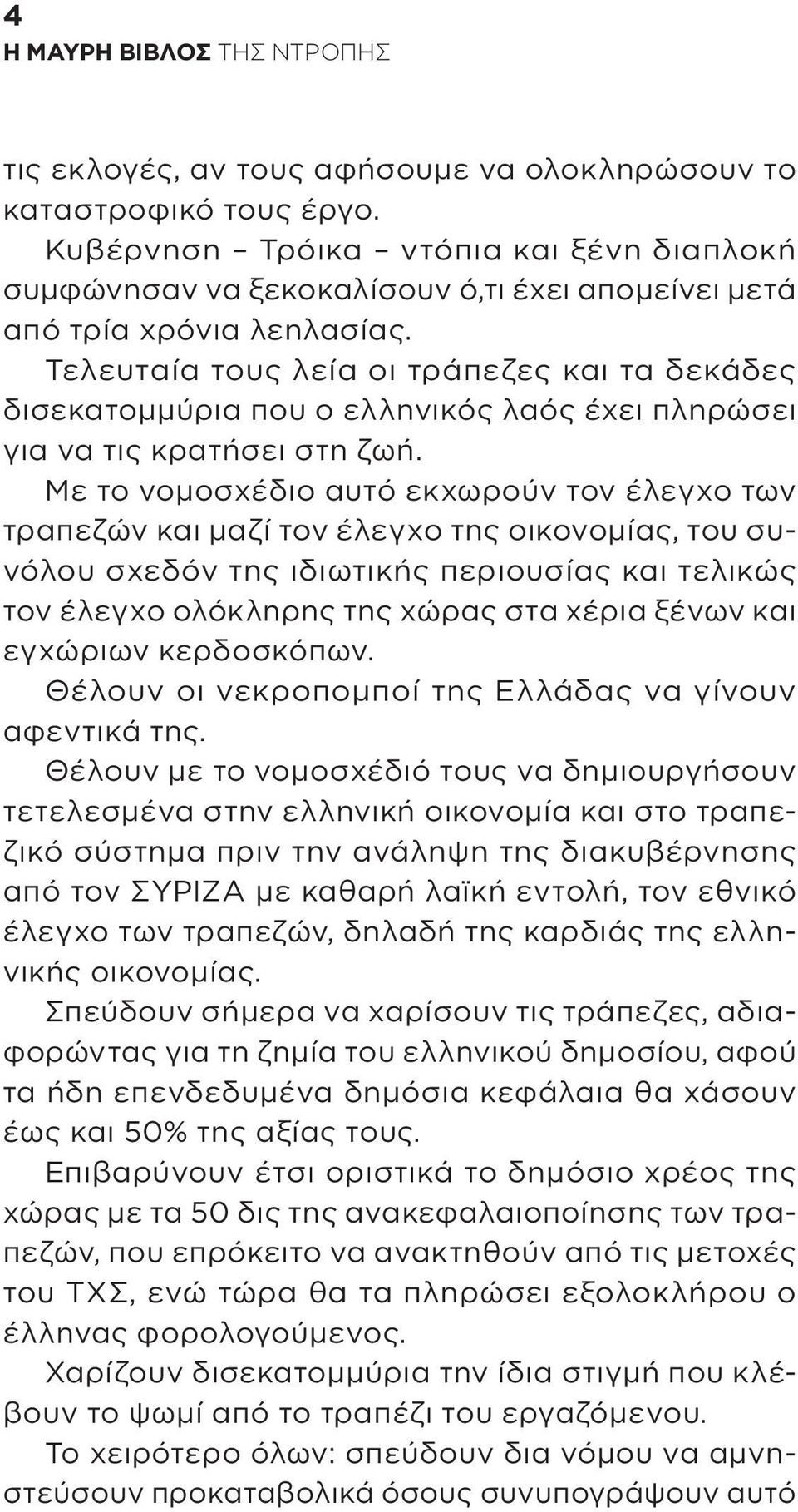 Με το νομοσχέδιο αυτό εκχωρούν τον έλεγχο των τραπεζών και μαζί τον έλεγχο της οικονομίας, του συνόλου σχεδόν της ιδιωτικής περιουσίας και τελικώς τον έλεγχο ολόκληρης της χώρας στα χέρια ξένων και