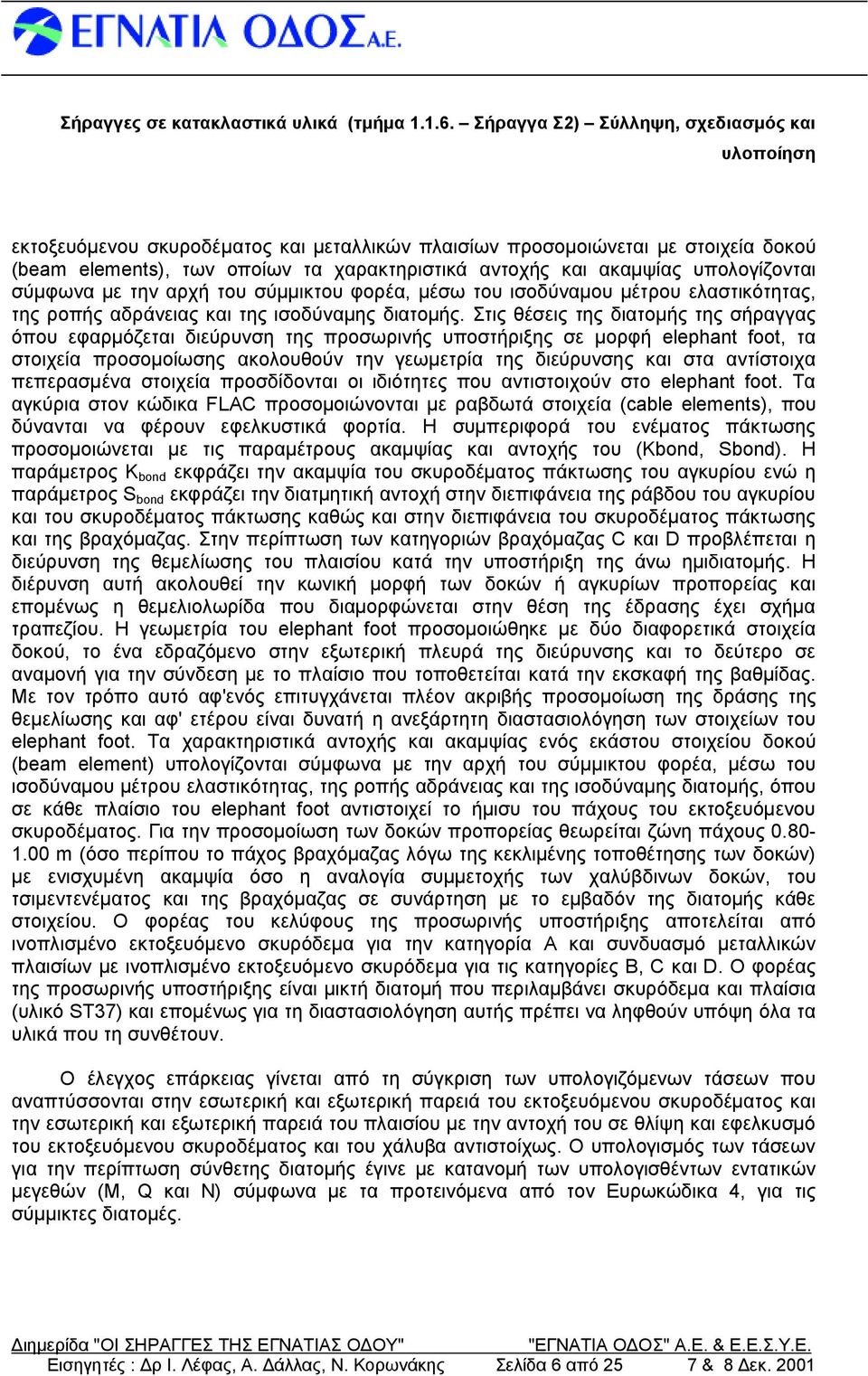 Σ τις θέσεις τηςδιατομήςτηςσ ήραγγας όπου εφαρμόζεται διεύρυνση της προσωρινήςυποστήριξης σε μορφή elephant foot, τα στοιχεία προσομοίωσης ακολουθούν την γεωμετρία της διεύρυνσης και στα αντίστοιχα