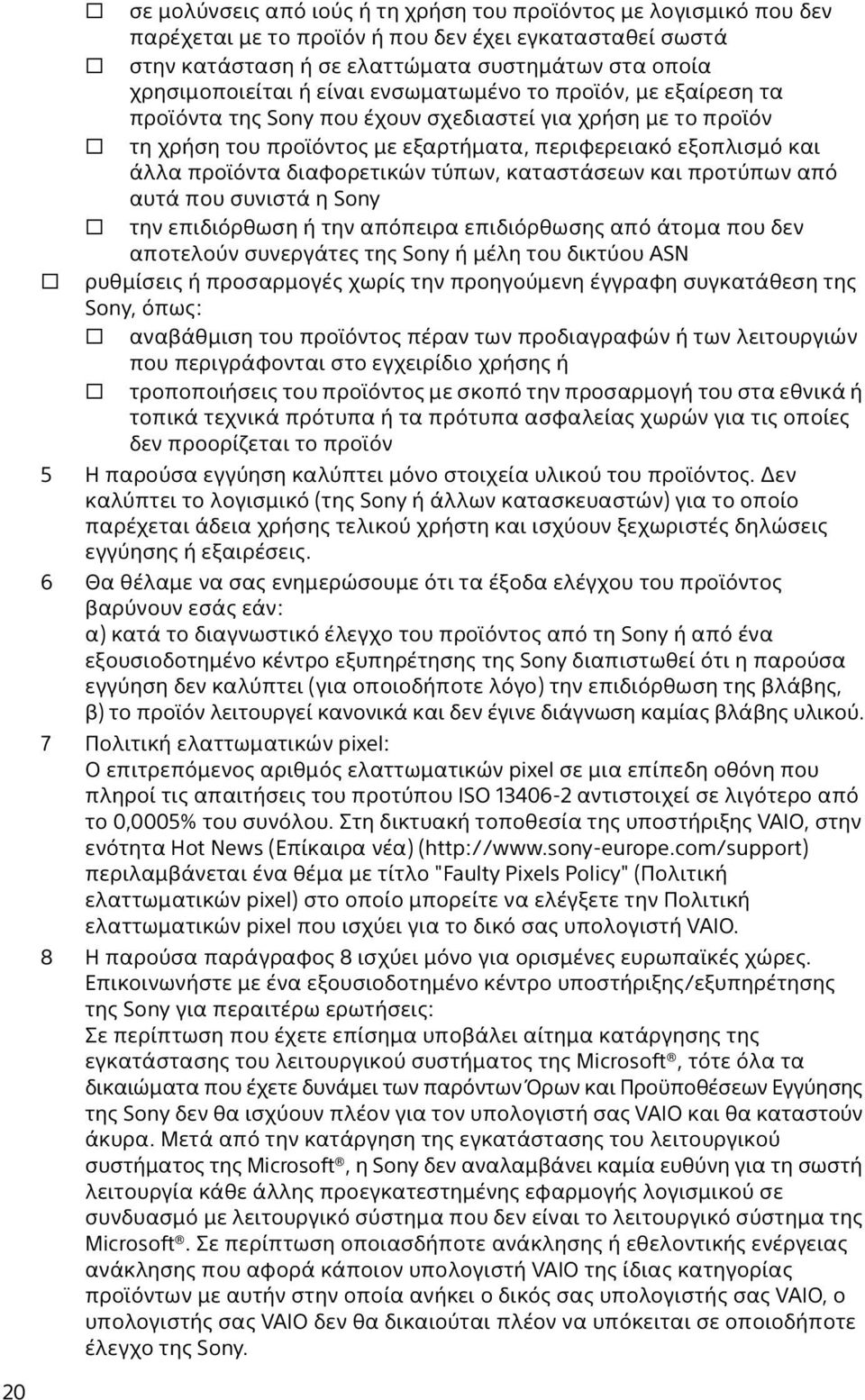 τύπων, καταστάσεων και προτύπων από αυτά που συνιστά η Sony την επιδιόρθωση ή την απόπειρα επιδιόρθωσης από άτομα που δεν αποτελούν συνεργάτες της Sony ή μέλη του δικτύου ASN ρυθμίσεις ή προσαρμογές