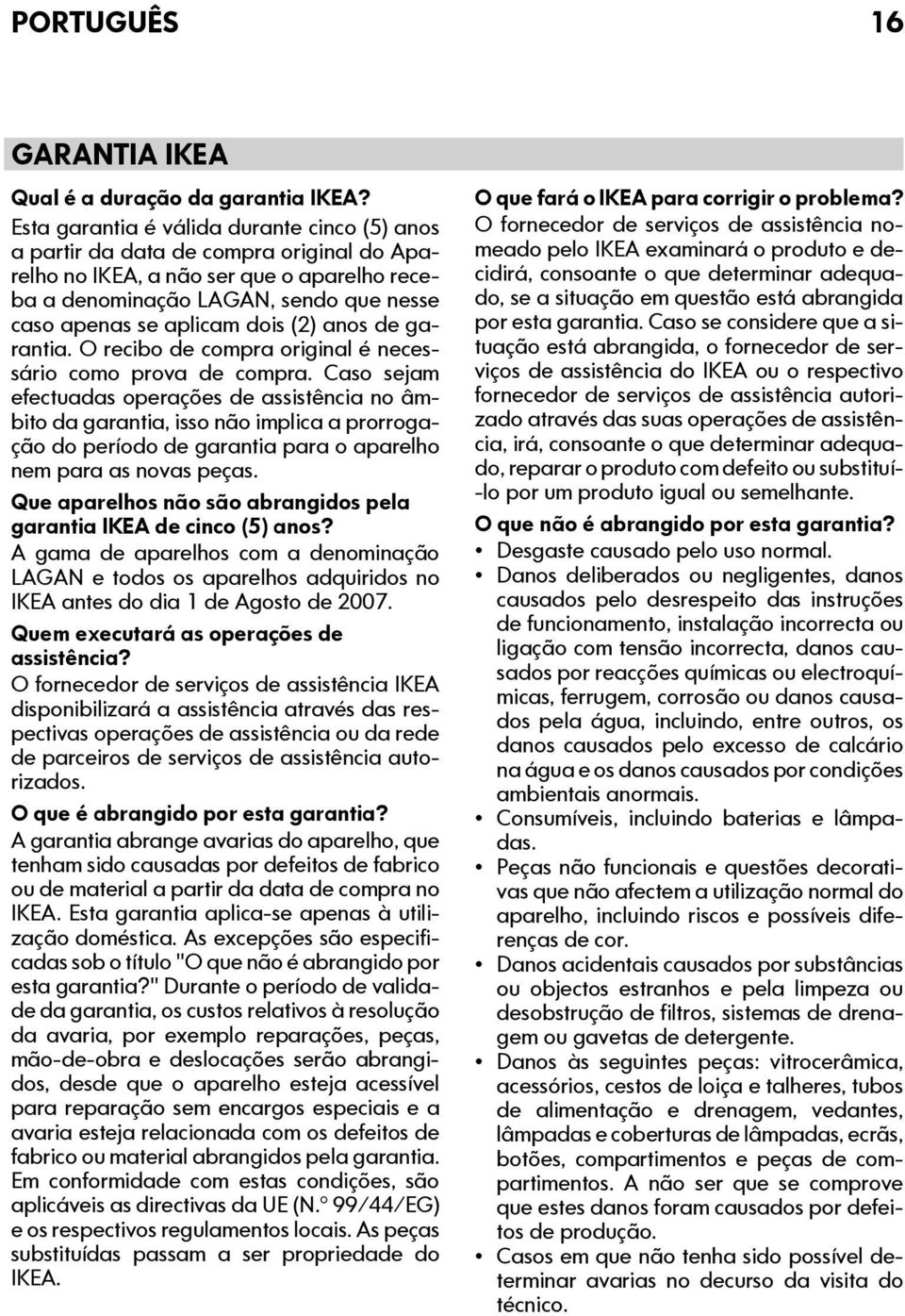 (2) anos de garantia. O recibo de compra original é necessário como prova de compra.