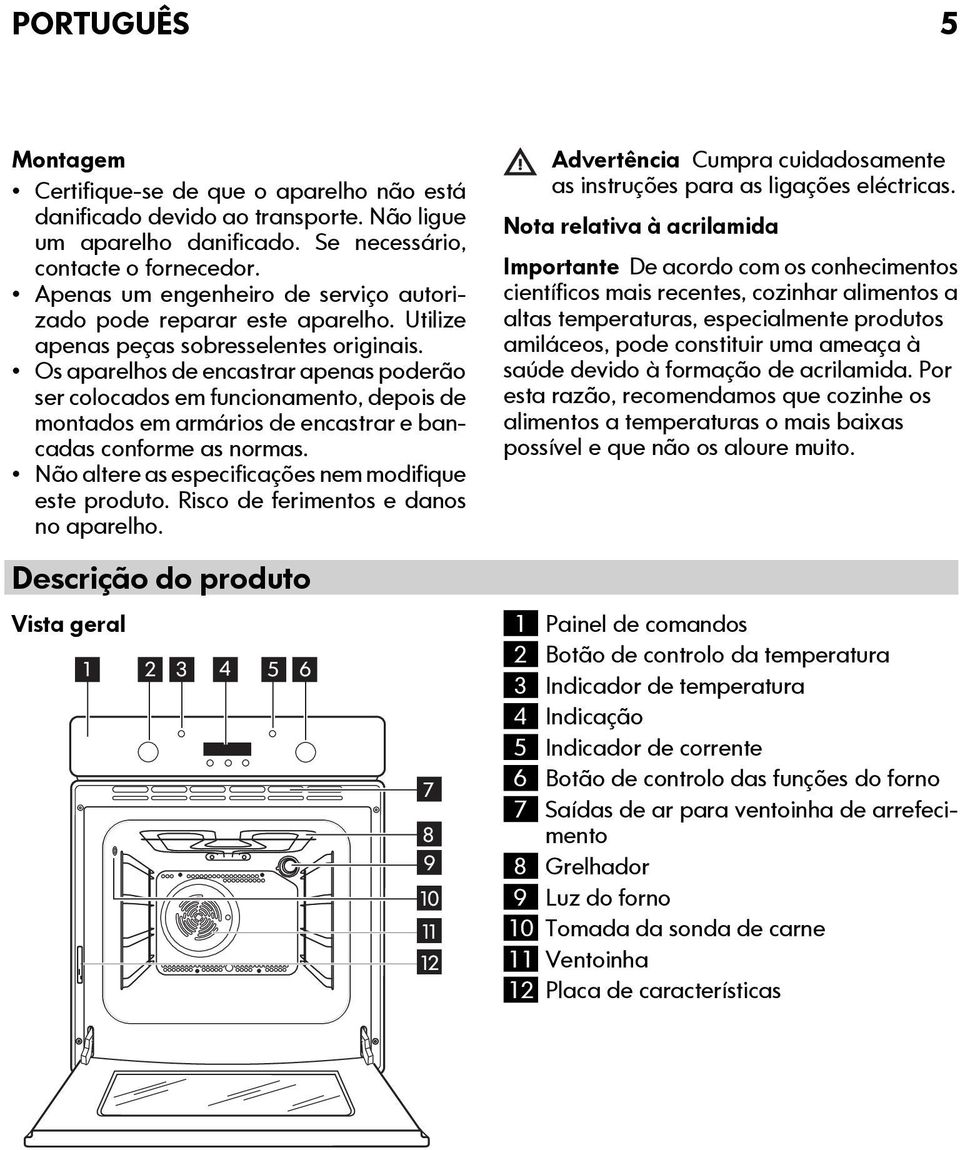 Os aparelhos de encastrar apenas poderão ser colocados em funcionamento, depois de montados em armários de encastrar e bancadas conforme as normas.