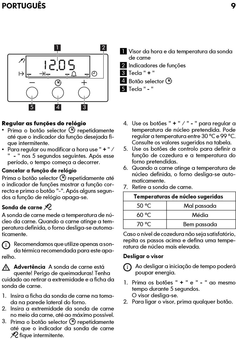 Cancelar a função de relógio Prima o botão selector repetidamente até o indicador de funções mostrar a função correcta e prima o botão "-". Após alguns segundos a função de relógio apaga-se.