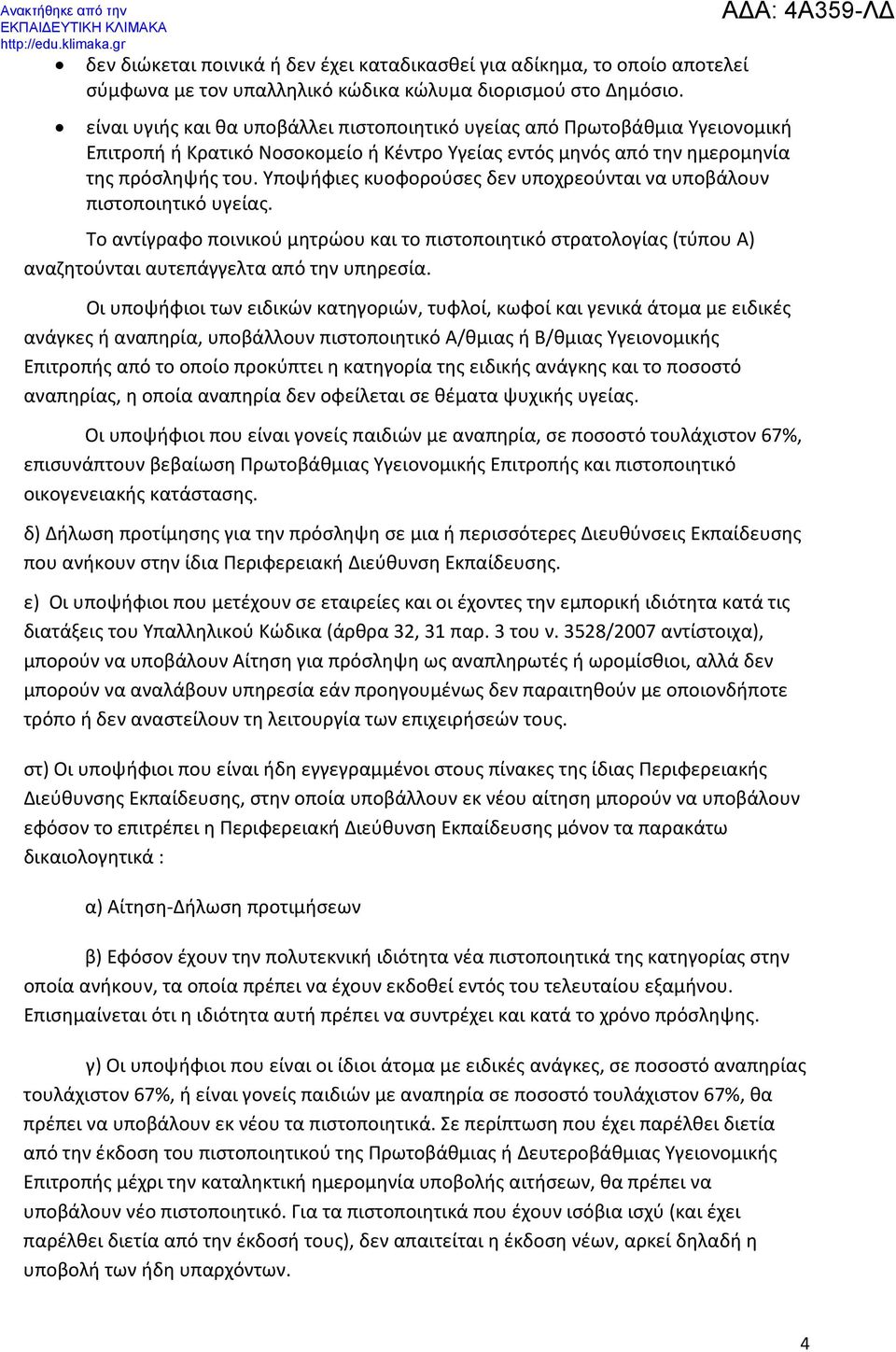 Υποψήφιες κυοφορούσες δεν υποχρεούνται να υποβάλουν πιστοποιητικό υγείας. Το αντίγραφο ποινικού μητρώου και το πιστοποιητικό στρατολογίας (τύπου Α) αναζητούνται αυτεπάγγελτα από την υπηρεσία.