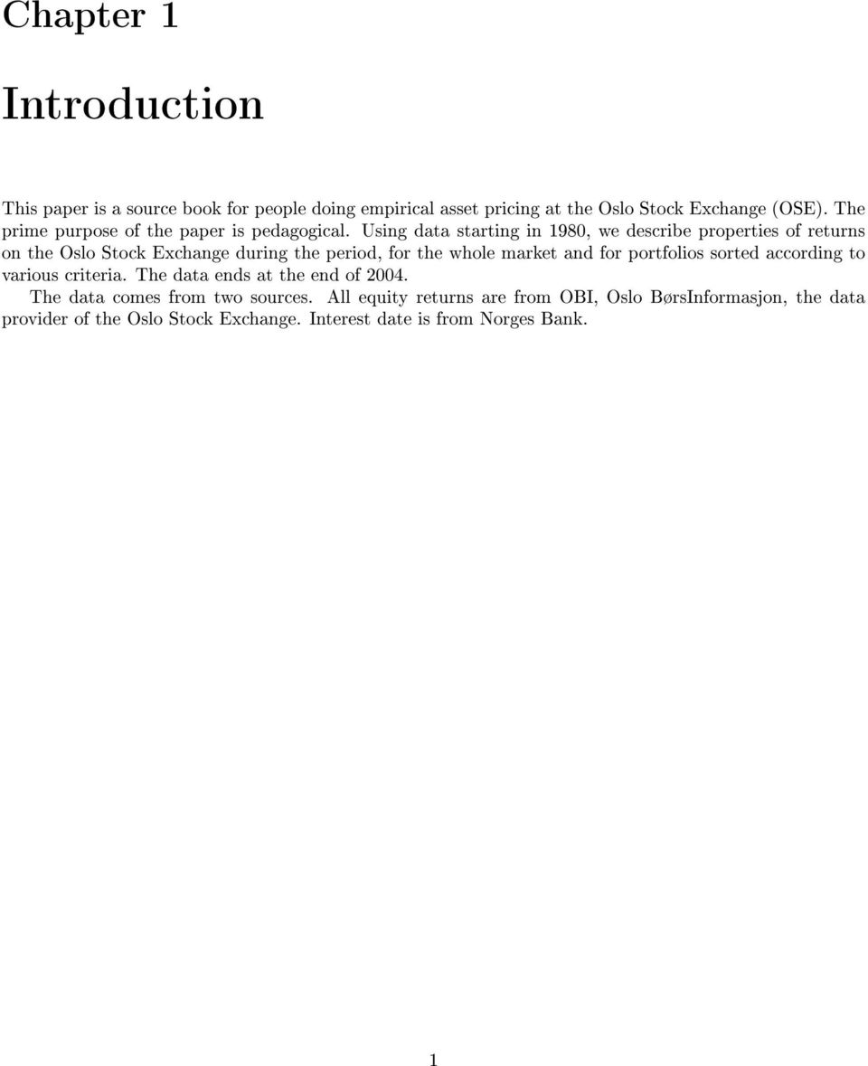 Using data starting in 1980, we describe properties of returns on the Oslo Stock Exchange during the period, for the whole market and for