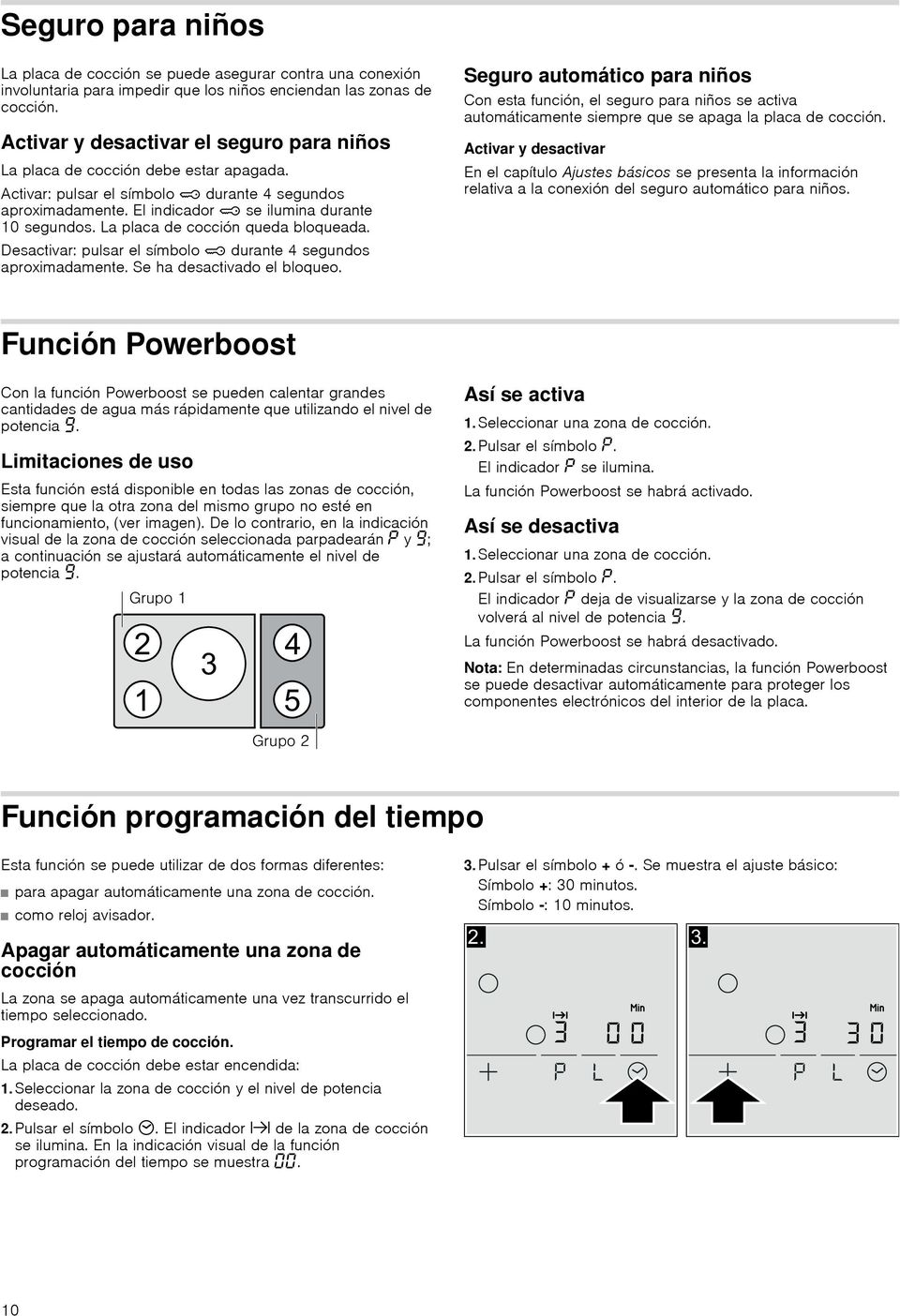 La placa de cocción queda bloqueada. Desactivar: pulsar el símbolo durante 4 segundos aproximadamente. Se ha desactivado el bloqueo.