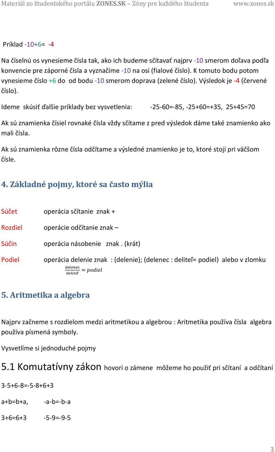 Ideme skúsiť ďalšie príklady bez vysvetlenia: -25-60=-85, -25+60=+35, 25+45=70 Ak sú znamienka čísiel rovnaké čísla vždy sčítame z pred výsledok dáme také znamienko ako mali čísla.