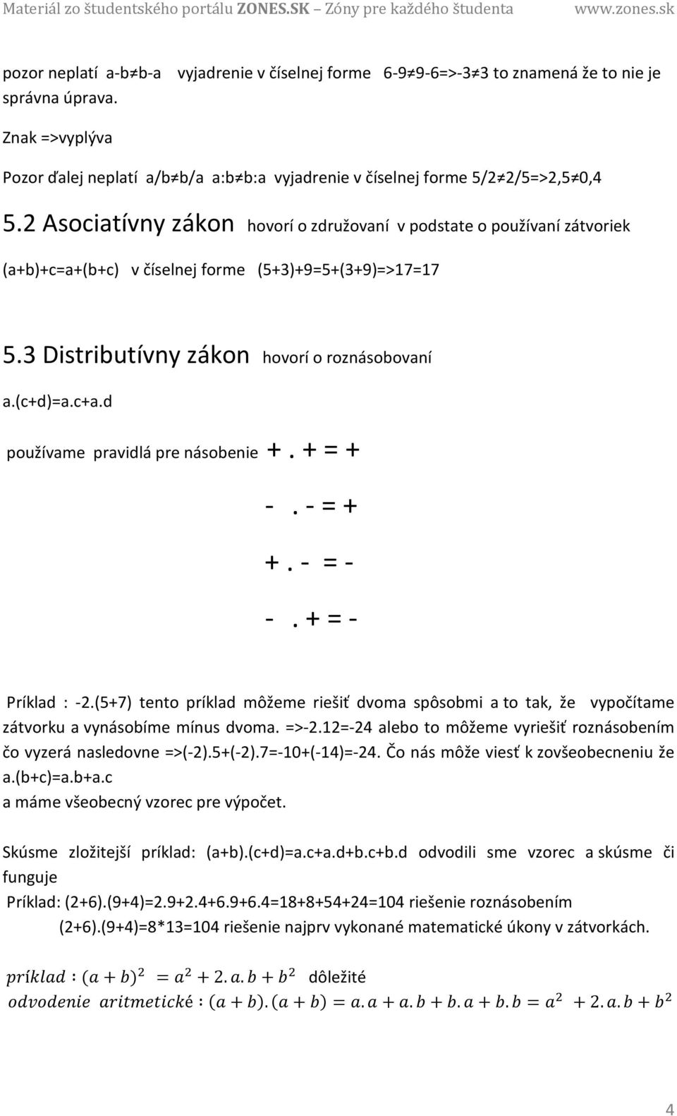 2 Asociatívny zákon hovorí o združovaní v podstate o používaní zátvoriek (a+b)+c=a+(b+c) v číselnej forme (5+3)+9=5+(3+9)=>17=17 5.3 Distributívny zákon hovorí o roznásobovaní a.(c+d)=a.c+a.