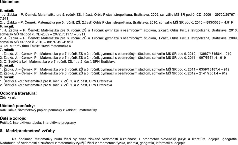 časť, Orbis Pictus Istropolitana, Bratislava, 2010, schválilo MŠ SR pod č. CD-2009 29720/31177 8:911 2. J. Ţabka P. Černek: Matematika pre 6. ročník ZŠ a 1.ročník gymnázií s osemročným štúdiom, 1.