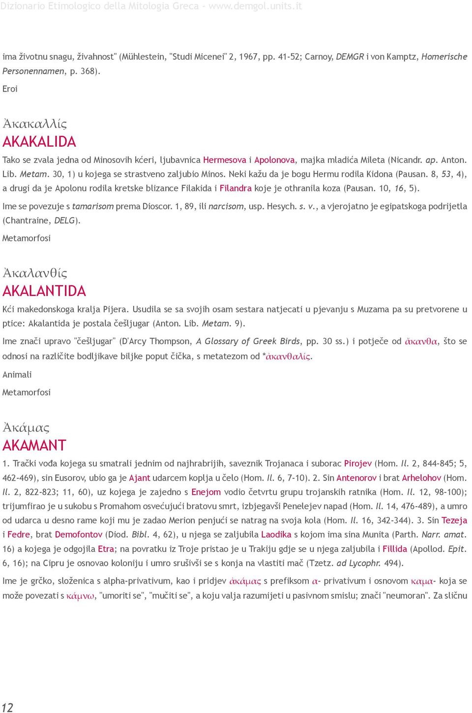 Neki kažu da je bogu Hermu rodila Kidona (Pausan. 8, 53, 4), a drugi da je Apolonu rodila kretske blizance Filakida i Filandra koje je othranila koza (Pausan. 10, 16, 5).