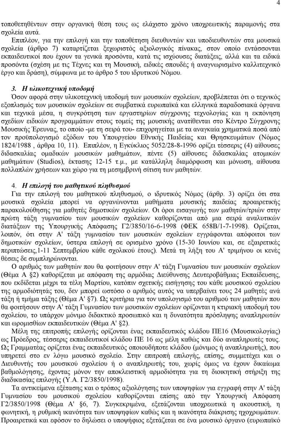 γενικά προσόντα, κατά τις ισχύουσες διατάξεις, αλλά και τα ειδικά προσόντα (σχέση με τις Τέχνες και τη Μουσική, ειδικές σπουδές ή αναγνωρισμένο καλλιτεχνικό έργο και δράση), σύμφωνα με το άρθρο 5 του