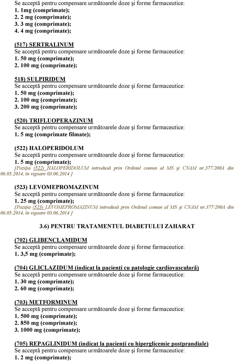 377/200a din 06.05.2014, în vigoare 03.06.2014 ] (523) LEVOMEPROMAZINUM 1. 25 mg (comprimate); [Poziţia (523) LEVOMEPROMAZINUM introdusă prin Ordinul comun al MS şi CNAM nr.377/200a din 06.05.2014, în vigoare 03.06.2014 ] 3.