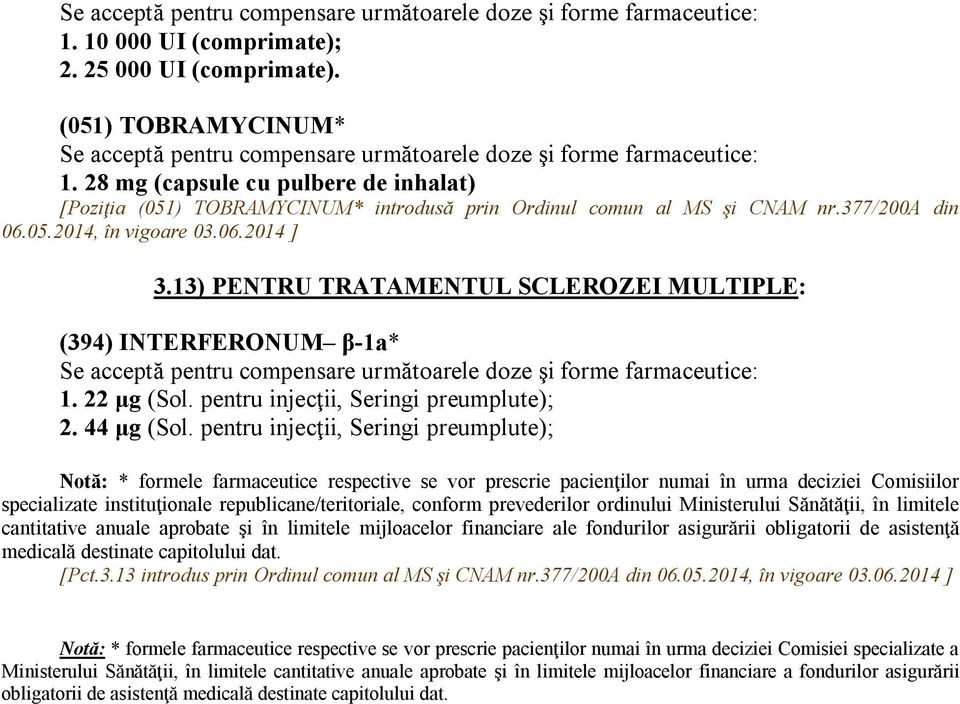 pentru injecţii, Seringi preumplute); Notă: * formele farmaceutice respective se vor prescrie pacienţilor numai în urma deciziei Comisiilor specializate instituţionale republicane/teritoriale,