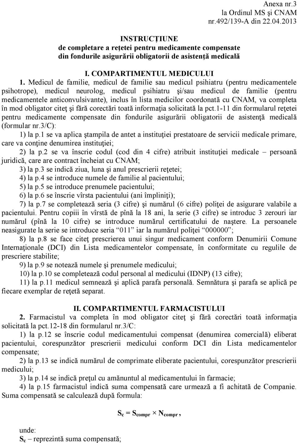 Medicul de familie, medicul de familie sau medicul psihiatru (pentru medicamentele psihotrope), medicul neurolog, medicul psihiatru şi/sau medicul de familie (pentru medicamentele anticonvulsivante),