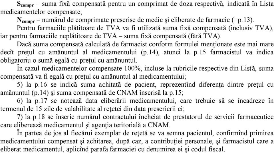 Dacă suma compensată calculată de farmacist conform formulei menţionate este mai mare decît preţul cu amănuntul al medicamentului (p.14), atunci la p.