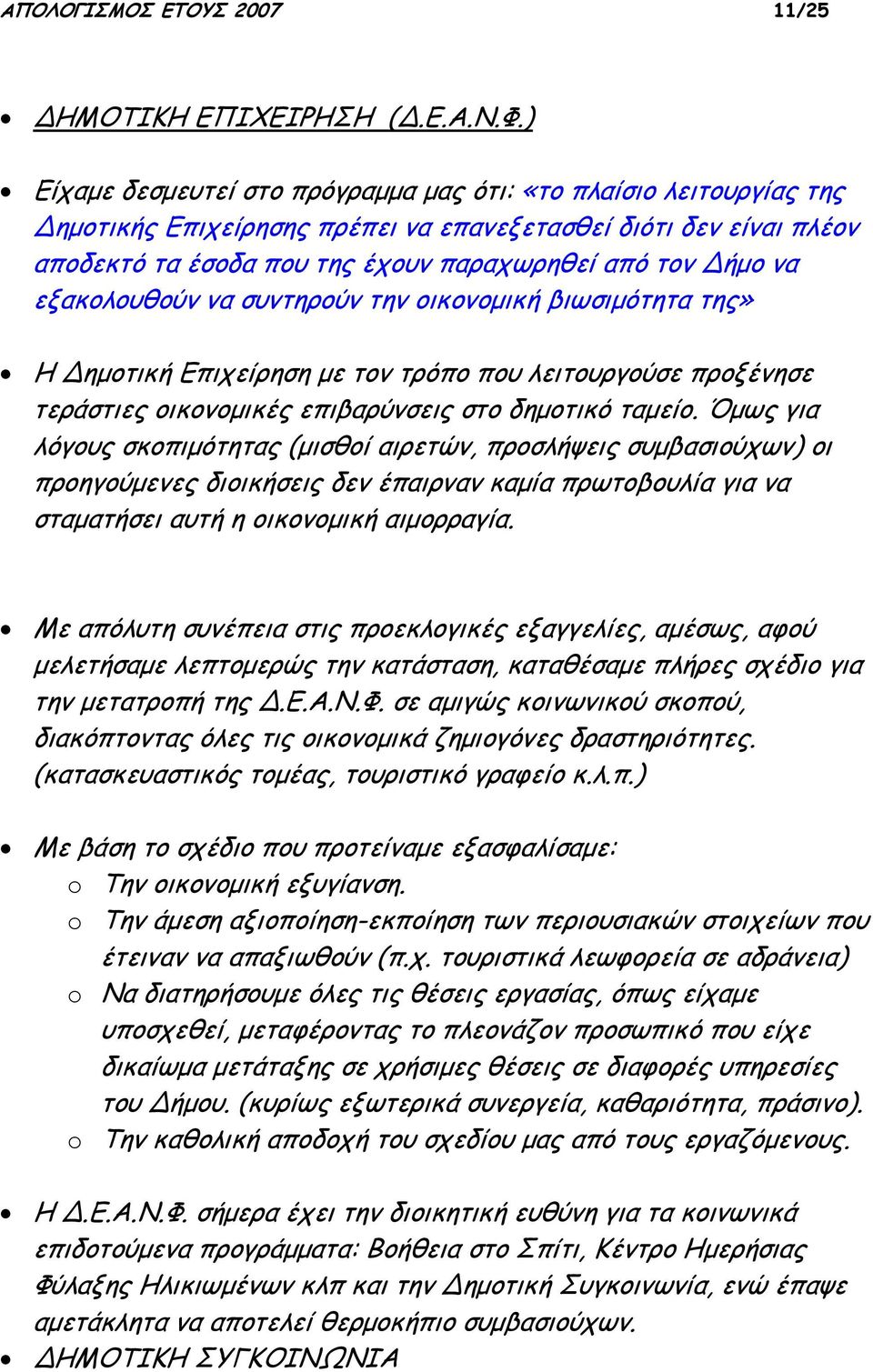 εξακολουθούν να συντηρούν την οικονομική βιωσιμότητα της» Η ημοτική Επιχείρηση με τον τρόπο που λειτουργούσε προξένησε τεράστιες οικονομικές επιβαρύνσεις στο δημοτικό ταμείο.