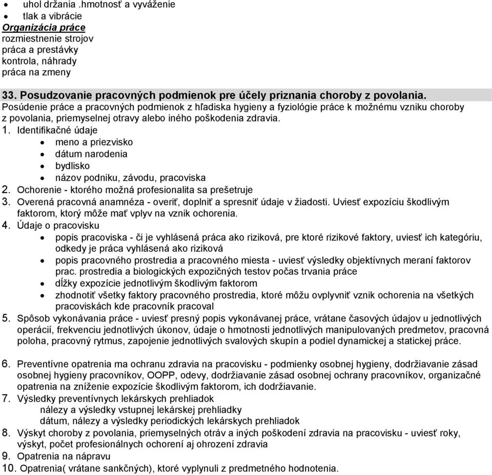 Posúdenie práce a pracovných podmienok z hľadiska hygieny a fyziológie práce k možnému vzniku choroby z povolania, priemyselnej otravy alebo iného poškodenia zdravia. 1.